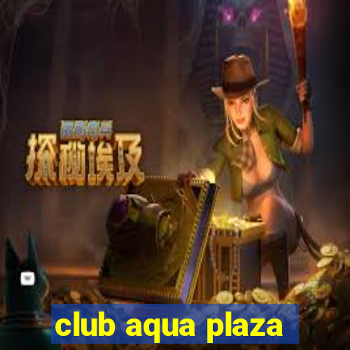 club aqua plaza