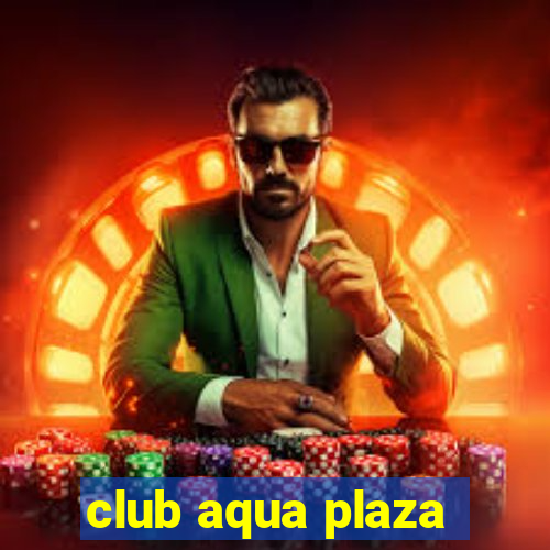 club aqua plaza