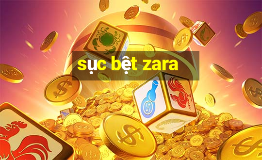 sục bệt zara