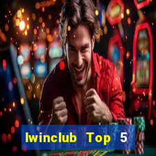 Iwinclub Top 5 Game Bài Đổi Thưởng