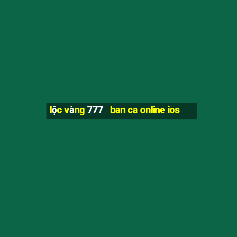 lộc vàng 777   ban ca online ios