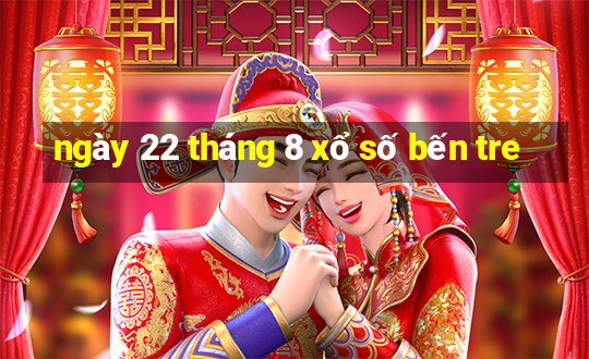 ngày 22 tháng 8 xổ số bến tre