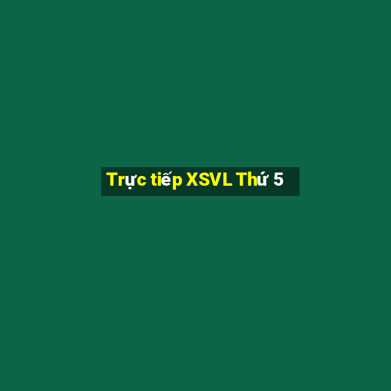 Trực tiếp XSVL Thứ 5