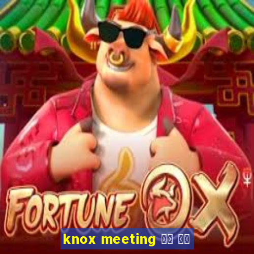 knox meeting 녹스 미팅