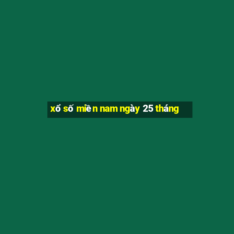 xổ số miền nam ngày 25 tháng