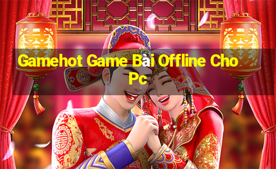 Gamehot Game Bài Offline Cho Pc