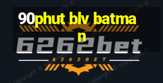 90phut blv batman