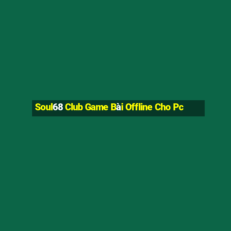 Soul68 Club Game Bài Offline Cho Pc