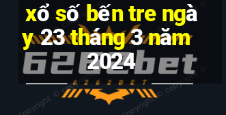 xổ số bến tre ngày 23 tháng 3 năm 2024