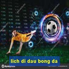 lich di dau bong da