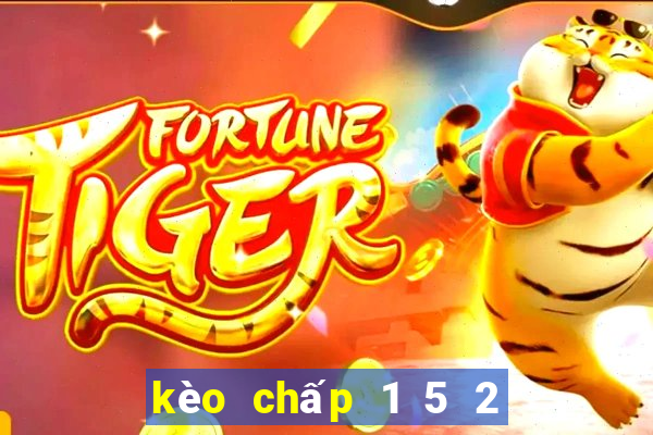 kèo chấp 1 5 2 là gì