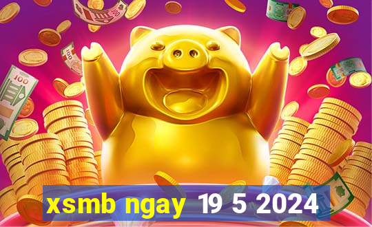 xsmb ngay 19 5 2024