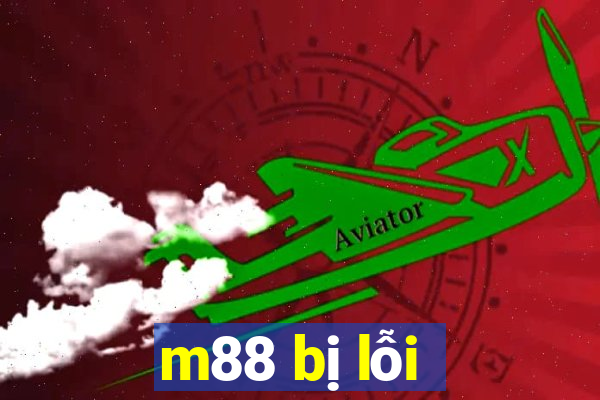 m88 bị lỗi