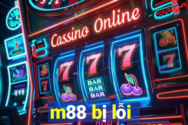 m88 bị lỗi