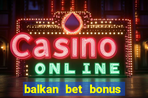 balkan bet bonus na depozit