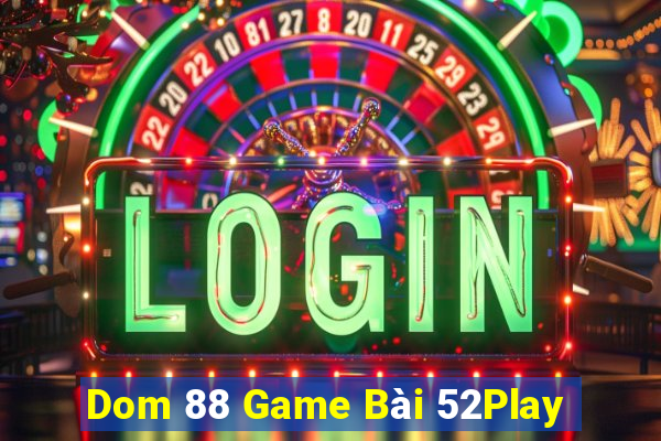 Dom 88 Game Bài 52Play