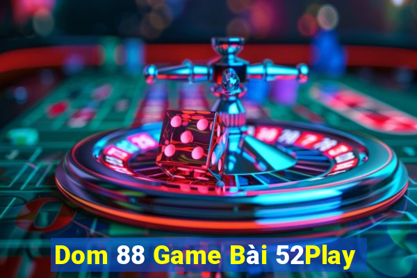 Dom 88 Game Bài 52Play