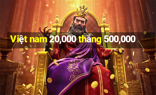 Việt nam 20,000 thắng 500,000