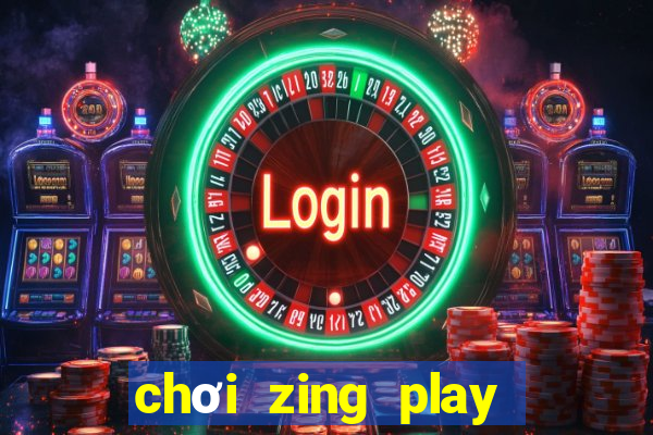 chơi zing play trên chrome