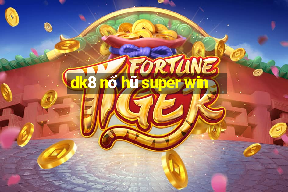 dk8 nổ hũ super win