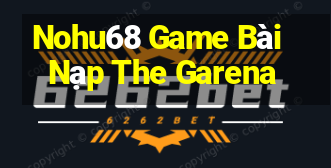 Nohu68 Game Bài Nạp The Garena