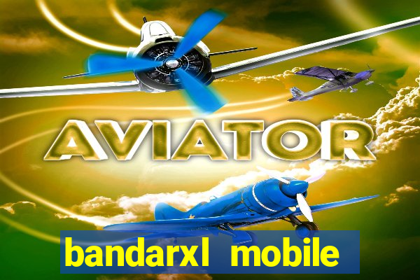 bandarxl mobile bandarxl slot