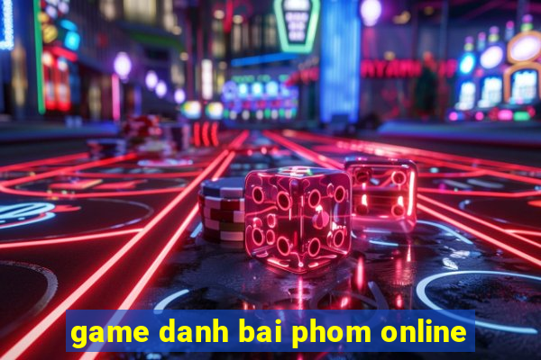 game danh bai phom online