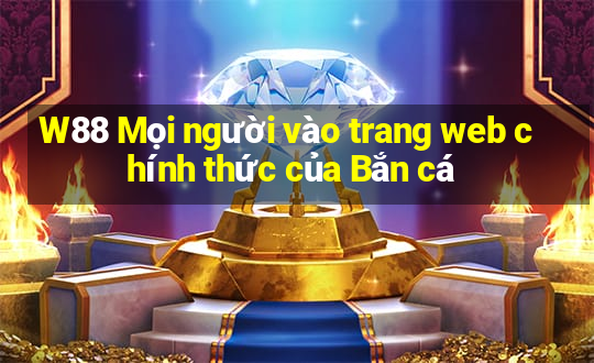 W88 Mọi người vào trang web chính thức của Bắn cá