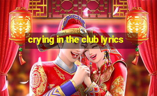 crying in the club lyrics