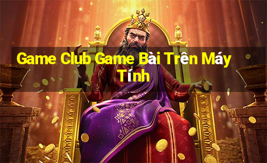 Game Club Game Bài Trên Máy Tính