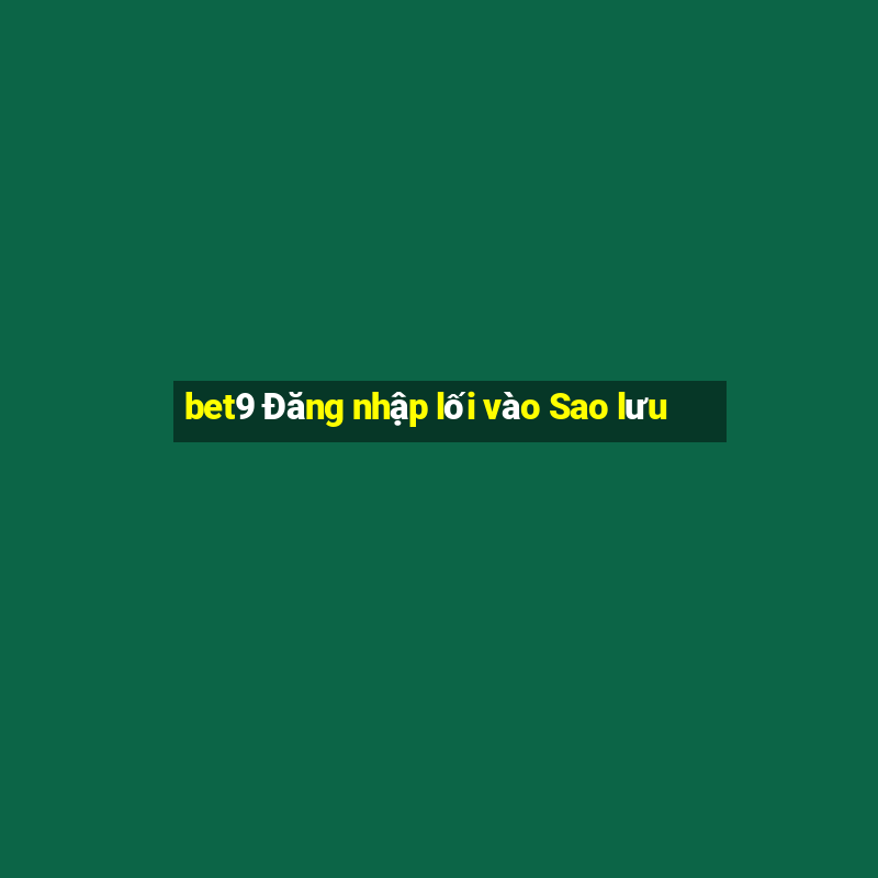 bet9 Đăng nhập lối vào Sao lưu