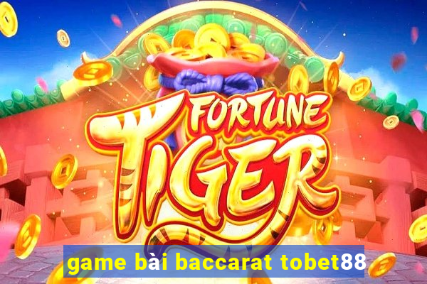 game bài baccarat tobet88