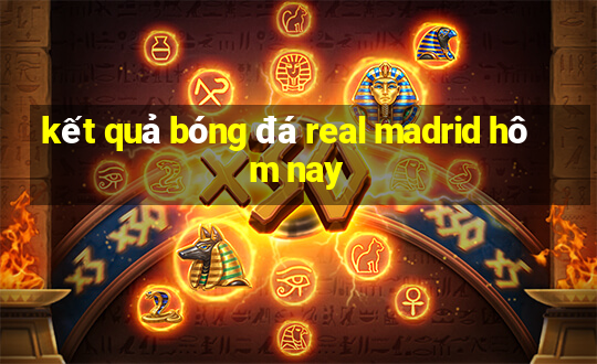 kết quả bóng đá real madrid hôm nay