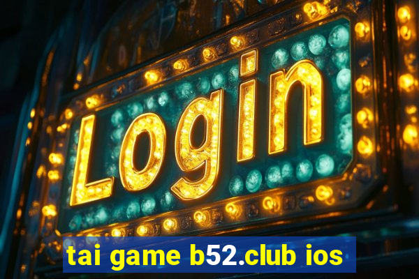 tai game b52.club ios