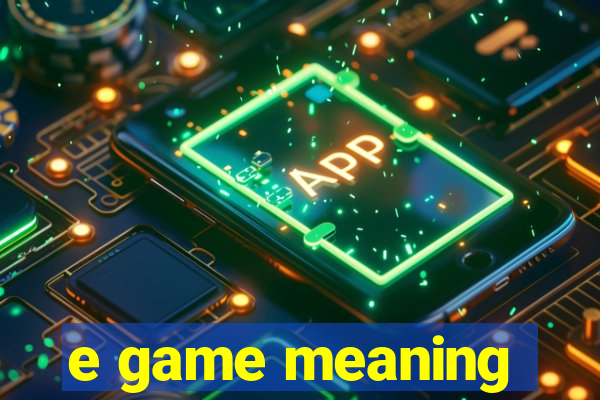 e game meaning