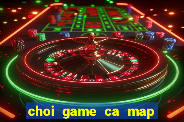 choi game ca map an thit nguoi