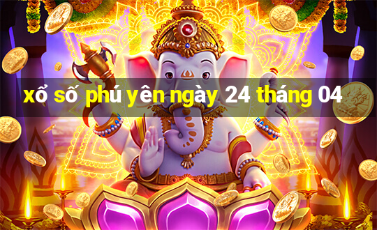 xổ số phú yên ngày 24 tháng 04