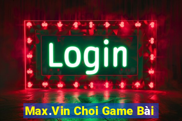 Max.Vin Choi Game Bài