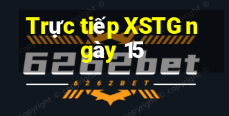 Trực tiếp XSTG ngày 15