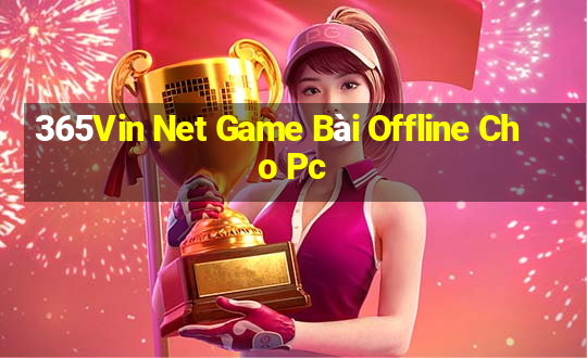 365Vin Net Game Bài Offline Cho Pc