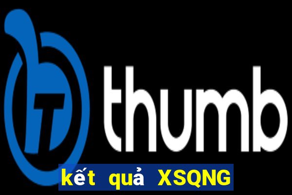 kết quả XSQNG ngày 4