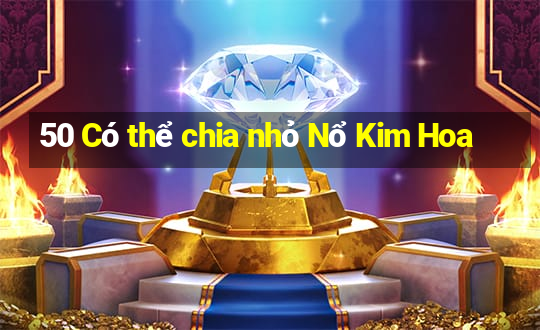 50 Có thể chia nhỏ Nổ Kim Hoa