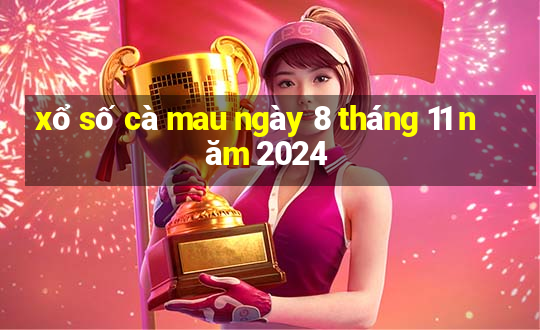 xổ số cà mau ngày 8 tháng 11 năm 2024