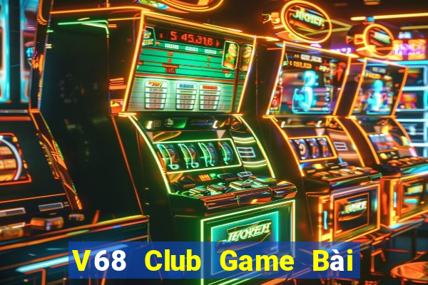 V68 Club Game Bài Slot Đổi Thưởng