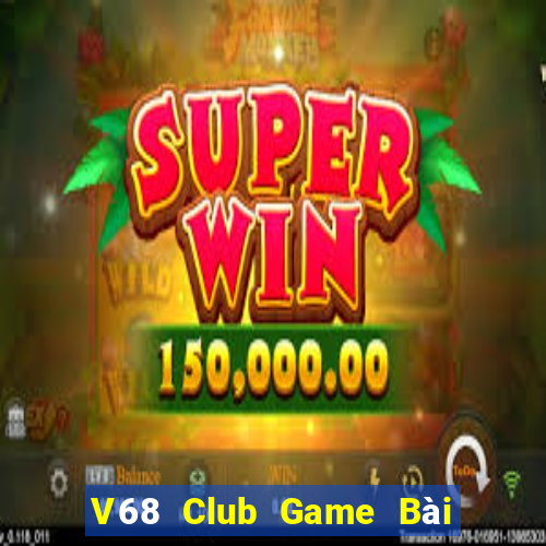 V68 Club Game Bài Slot Đổi Thưởng