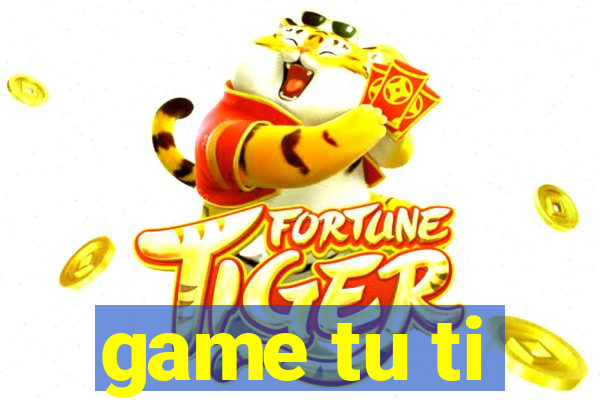 game tu ti