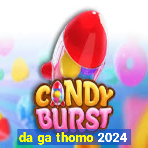 da ga thomo 2024