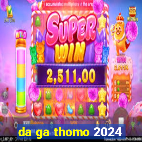 da ga thomo 2024