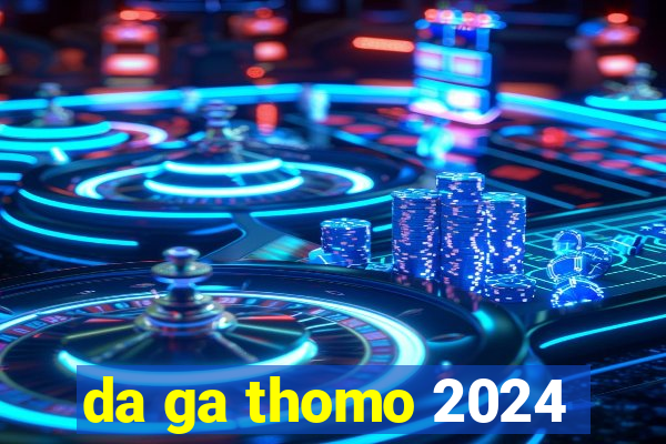 da ga thomo 2024