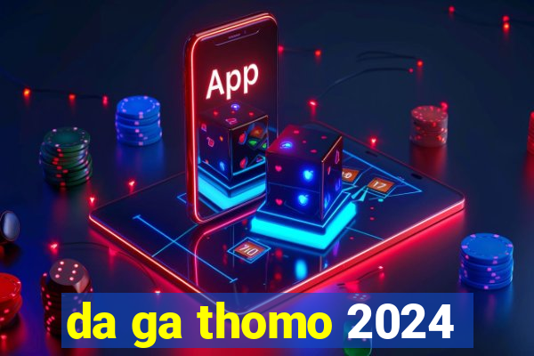 da ga thomo 2024